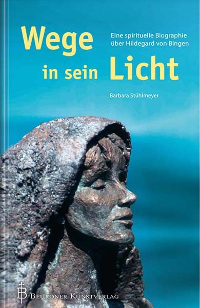 Wege in sein Licht. Eine spirituelle Biographie über Hildegard von Bingen